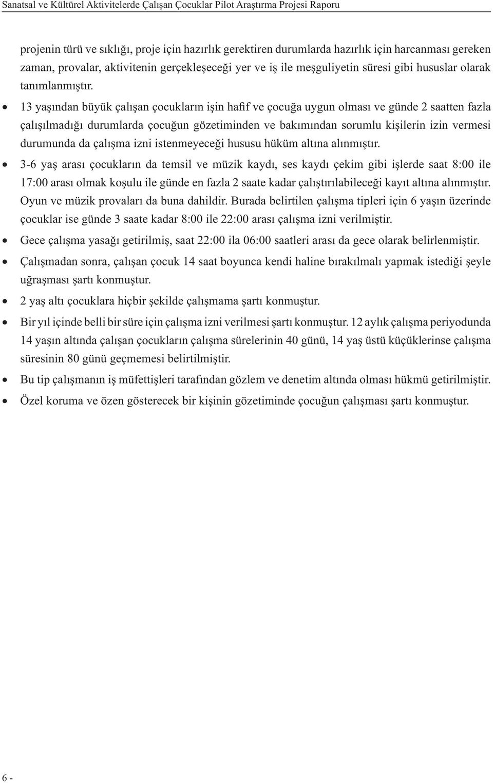 13 yaşından büyük çalışan çocukların işin hafif ve çocuğa uygun olması ve günde 2 saatten fazla çalışılmadığı durumlarda çocuğun gözetiminden ve bakımından sorumlu kişilerin izin vermesi durumunda da