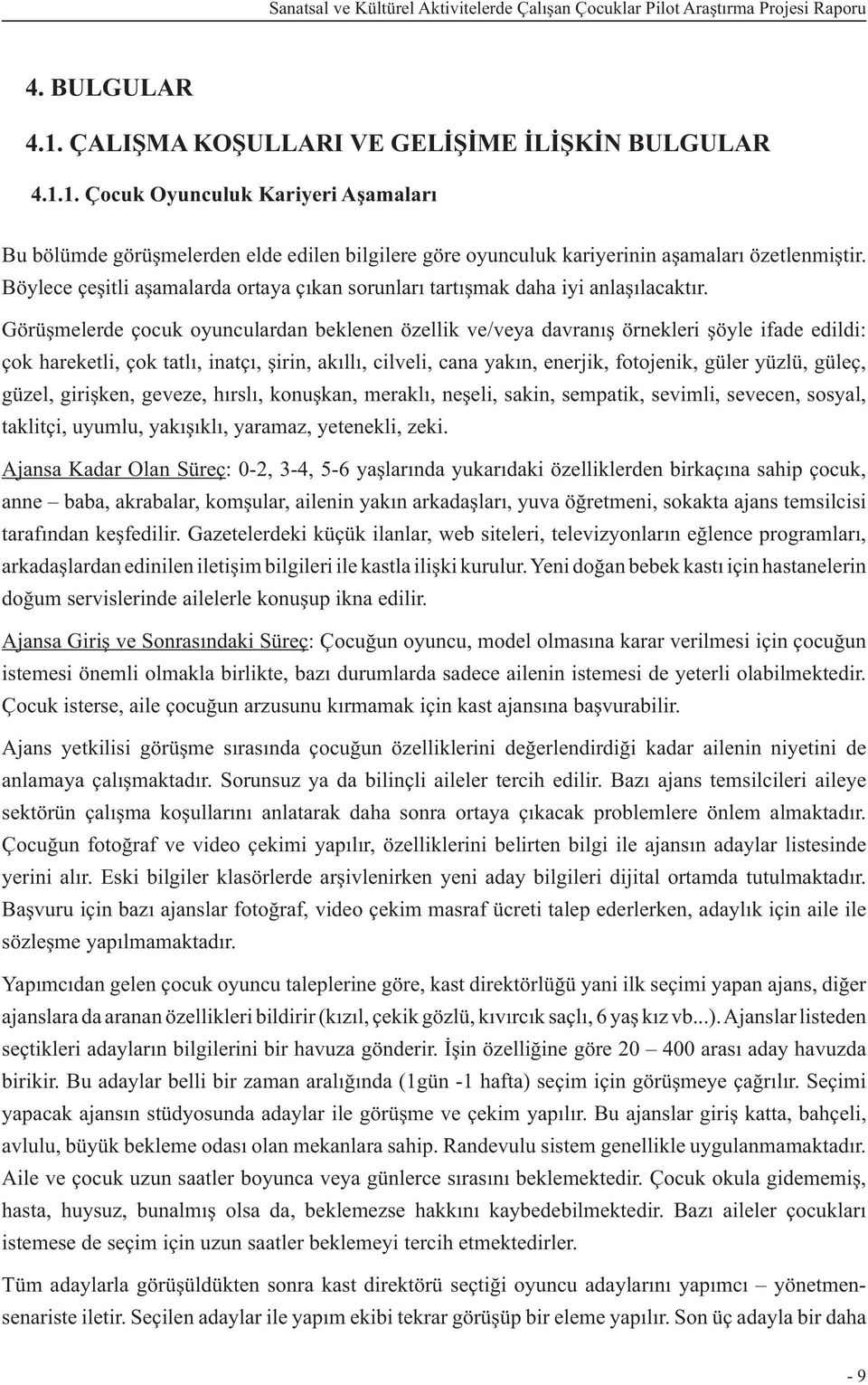 Görüşmelerde çocuk oyunculardan beklenen özellik ve/veya davranış örnekleri şöyle ifade edildi: çok hareketli, çok tatlı, inatçı, şirin, akıllı, cilveli, cana yakın, enerjik, fotojenik, güler yüzlü,