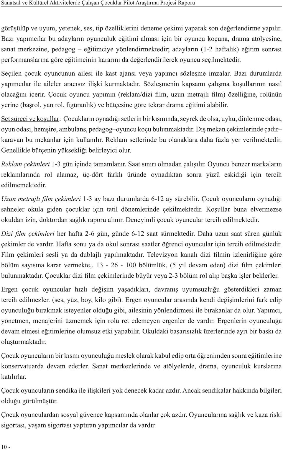 performanslarına göre eğitimcinin kararını da değerlendirilerek oyuncu seçilmektedir. Seçilen çocuk oyuncunun ailesi ile kast ajansı veya yapımcı sözleşme imzalar.