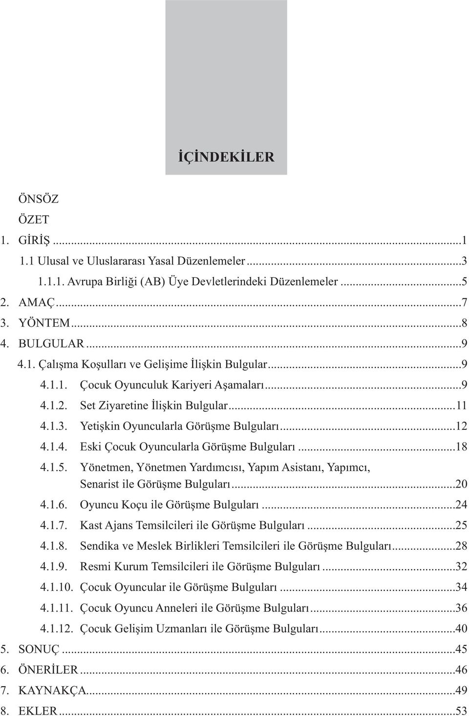 1.5. Yönetmen, Yönetmen Yardımcısı, Yapım Asistanı, Yapımcı, Senarist ile Görüşme Bulguları...20 4.1.6. Oyuncu Koçu ile Görüşme Bulguları...24 4.1.7. Kast Ajans Temsilcileri ile Görüşme Bulguları.