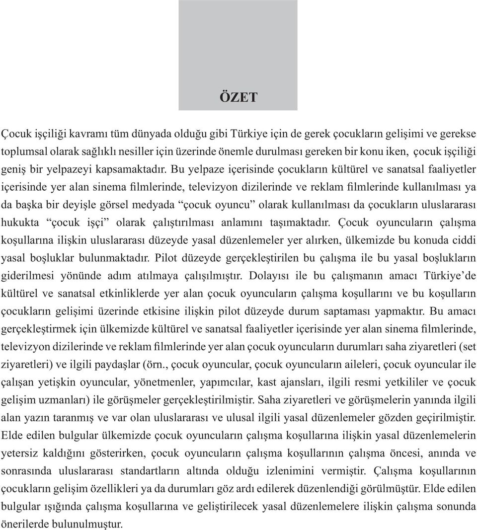 Bu yelpaze içerisinde çocukların kültürel ve sanatsal faaliyetler içerisinde yer alan sinema filmlerinde, televizyon dizilerinde ve reklam filmlerinde kullanılması ya da başka bir deyişle görsel