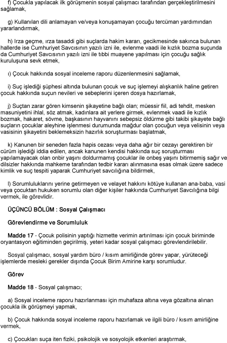 izni ile tıbbi muayene yapılması için çocuğu sağlık kuruluşuna sevk etmek, ı) Çocuk hakkında sosyal inceleme raporu düzenlenmesini sağlamak, i) Suç işlediği şüphesi altında bulunan çocuk ve suç