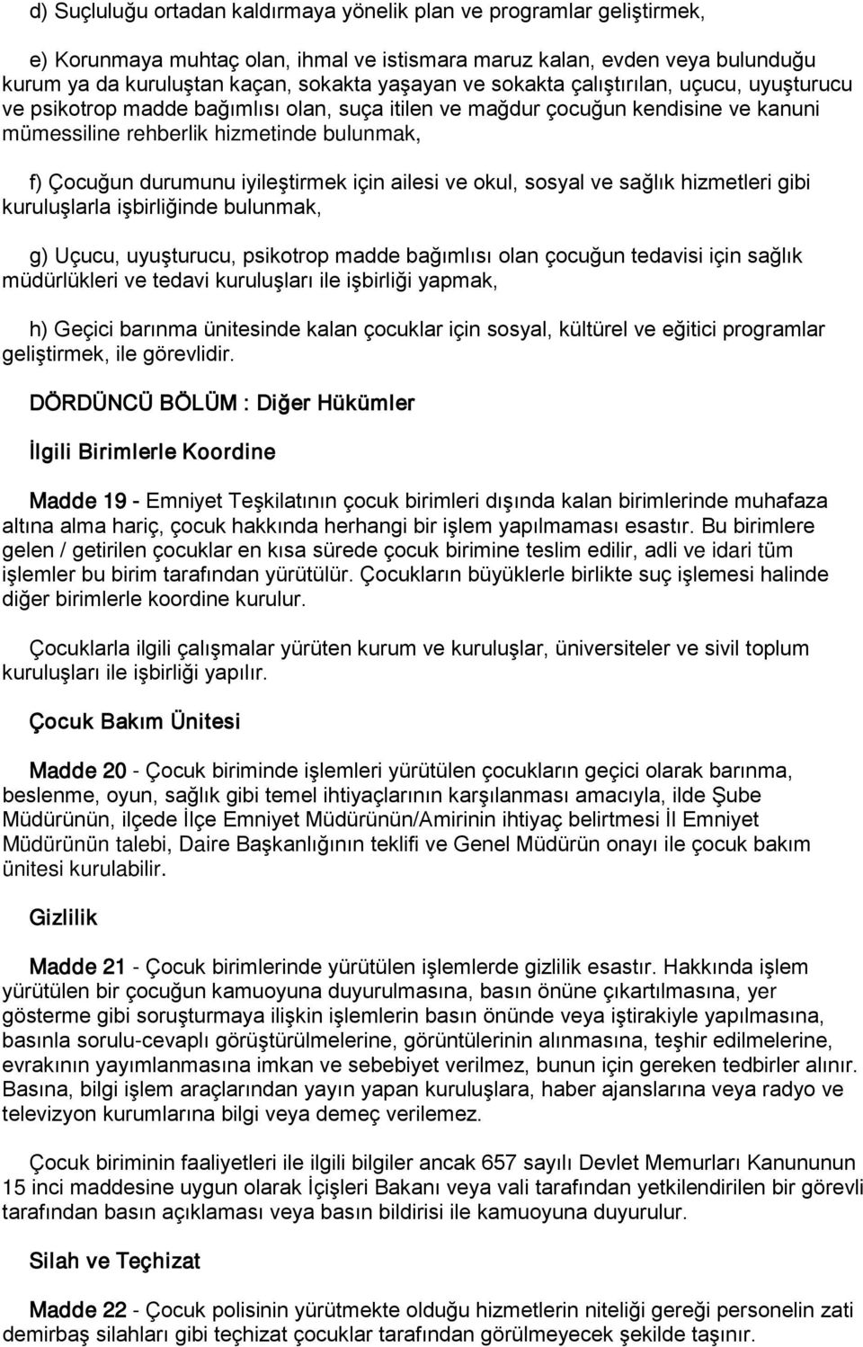 iyileştirmek için ailesi ve okul, sosyal ve sağlık hizmetleri gibi kuruluşlarla işbirliğinde bulunmak, g) Uçucu, uyuşturucu, psikotrop madde bağımlısı olan çocuğun tedavisi için sağlık müdürlükleri