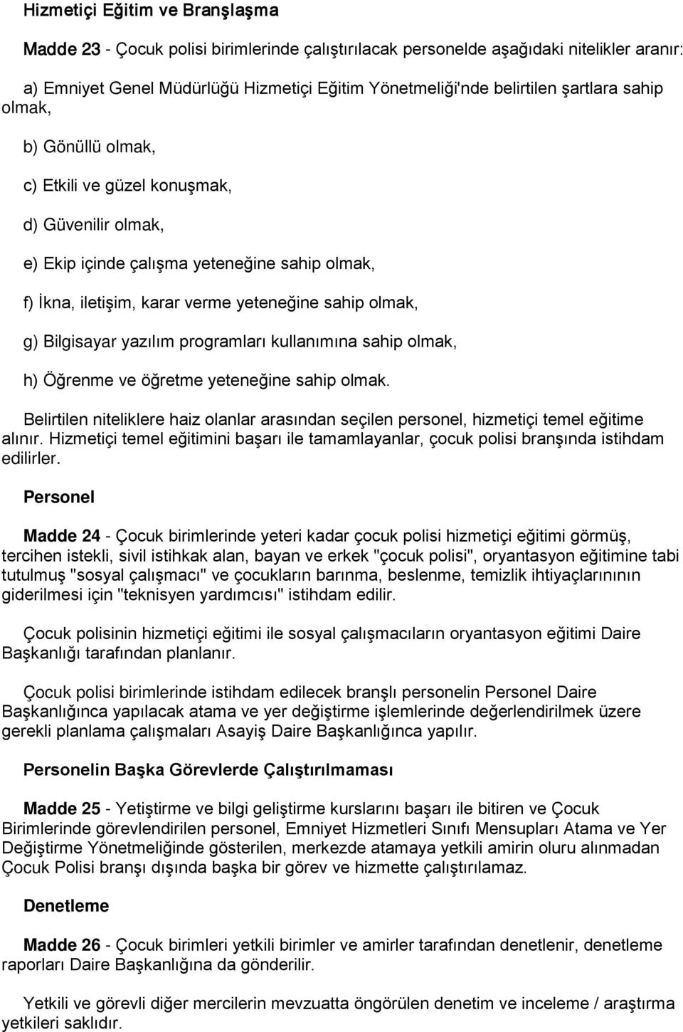 Bilgisayar yazılım programları kullanımına sahip olmak, h) Öğrenme ve öğretme yeteneğine sahip olmak. Belirtilen niteliklere haiz olanlar arasından seçilen personel, hizmetiçi temel eğitime alınır.