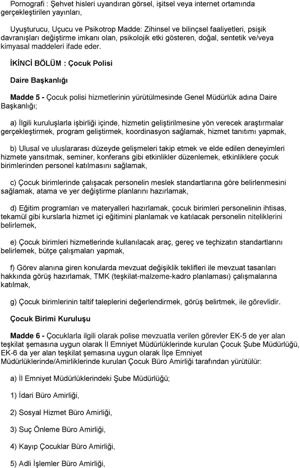 İKİNCİ BÖLÜM : Çocuk Polisi Daire Başkanlığı Madde 5 - Çocuk polisi hizmetlerinin yürütülmesinde Genel Müdürlük adına Daire Başkanlığı; a) İlgili kuruluşlarla işbirliği içinde, hizmetin