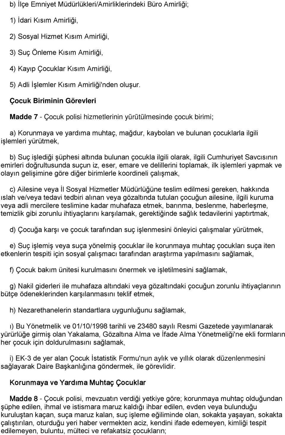 Çocuk Biriminin Görevleri Madde 7 - Çocuk polisi hizmetlerinin yürütülmesinde çocuk birimi; a) Korunmaya ve yardıma muhtaç, mağdur, kaybolan ve bulunan çocuklarla ilgili işlemleri yürütmek, b) Suç