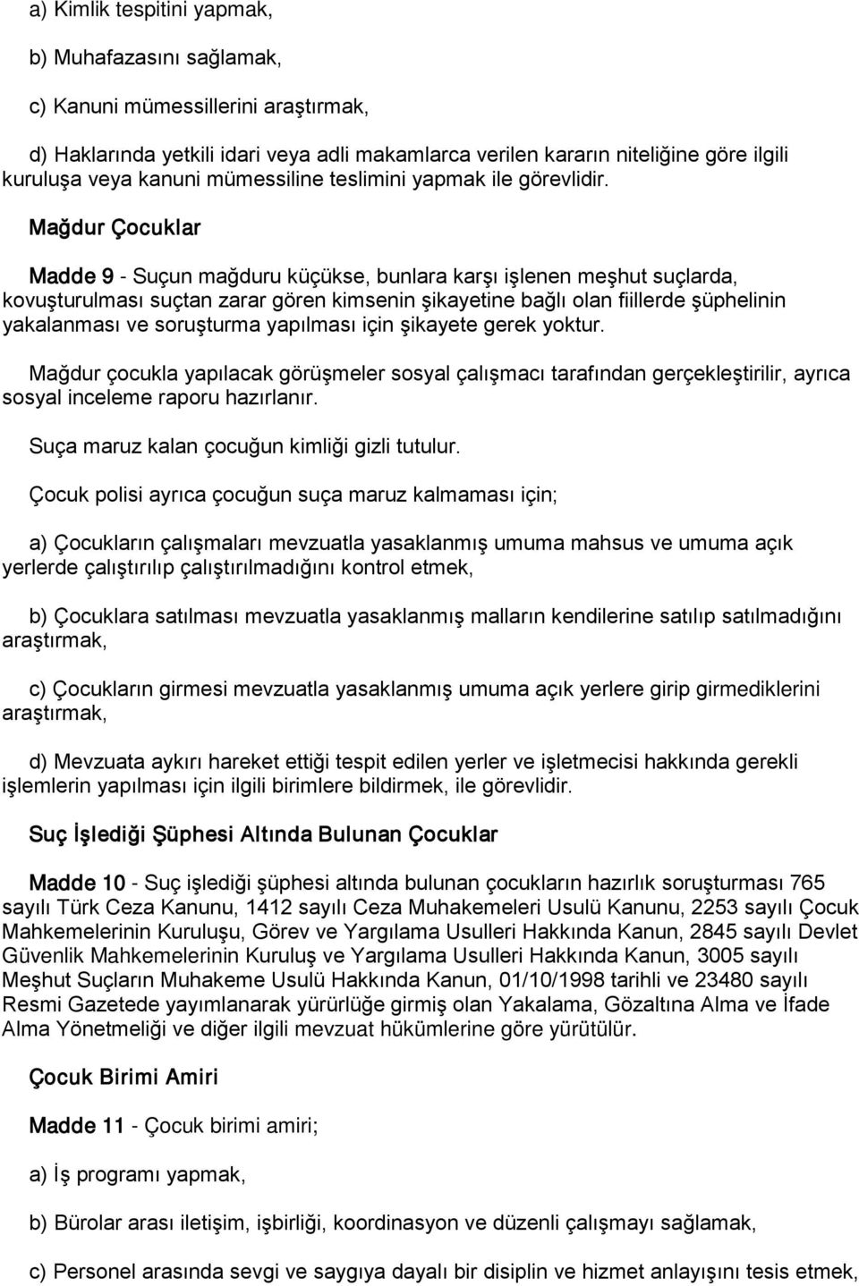 Mağdur Çocuklar Madde 9 - Suçun mağduru küçükse, bunlara karşı işlenen meşhut suçlarda, kovuşturulması suçtan zarar gören kimsenin şikayetine bağlı olan fiillerde şüphelinin yakalanması ve soruşturma