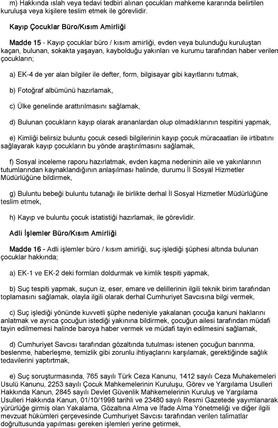 verilen çocukların; a) EK-4 de yer alan bilgiler ile defter, form, bilgisayar gibi kayıtlarını tutmak, b) Fotoğraf albümünü hazırlamak, c) Ülke genelinde arattırılmasını sağlamak, d) Bulunan