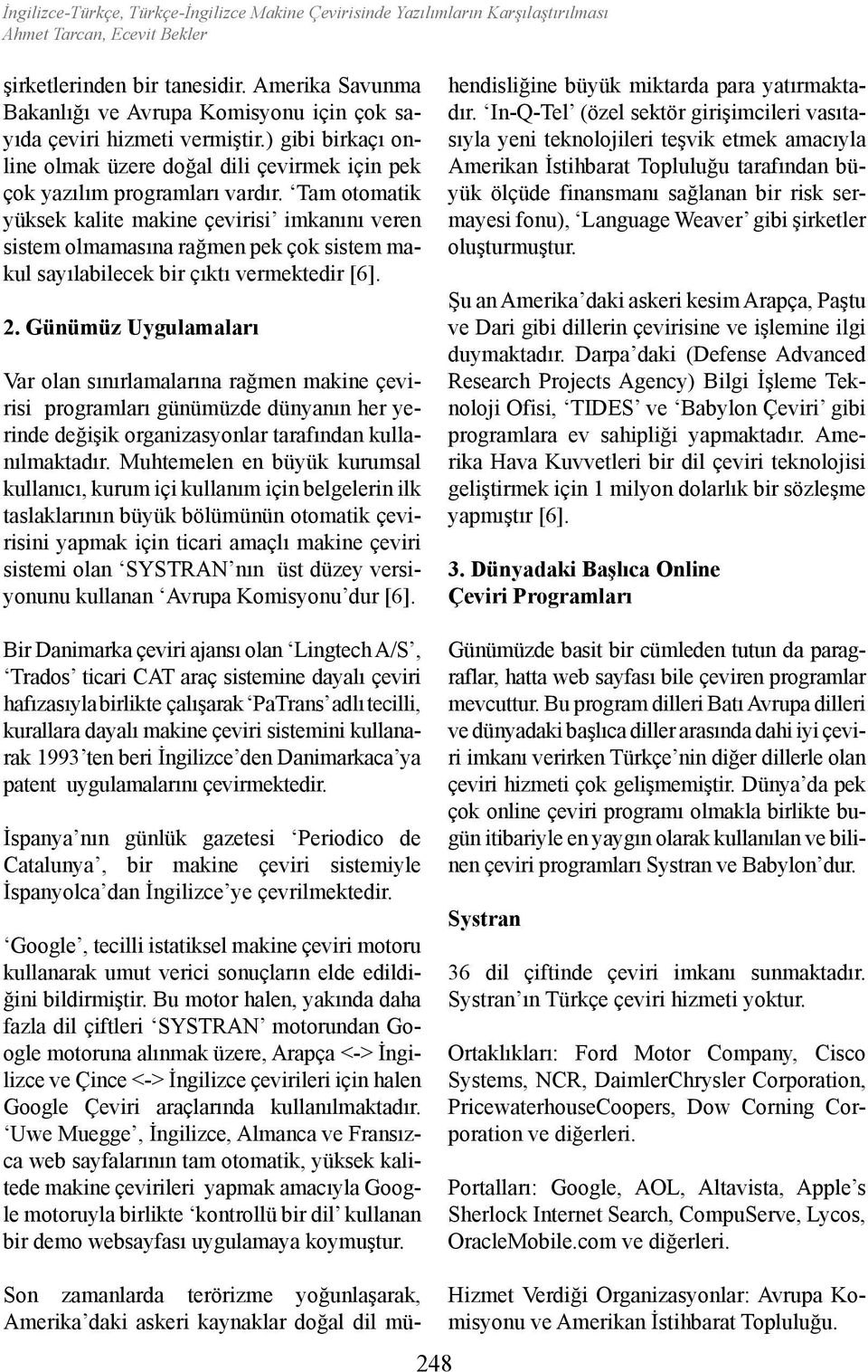 Tam otomatik yüksek kalite makine çevirisi imkanını veren sistem olmamasına rağmen pek çok sistem makul sayılabilecek bir çıktı vermektedir [6]. 2.