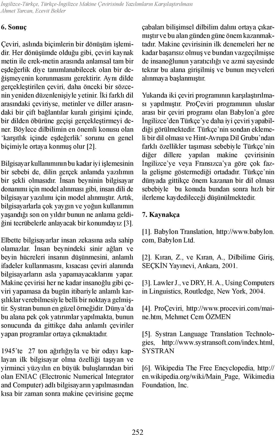 Aynı dilde gerçekleştirilen çeviri, daha önceki bir sözcenin yeniden düzenlenişiyle yetinir.