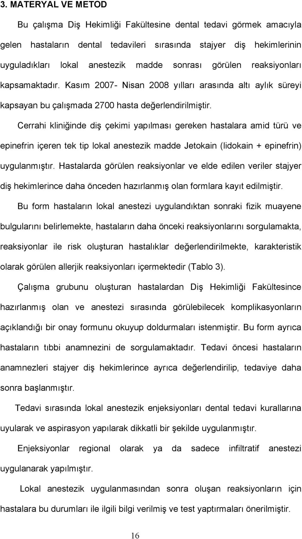 Cerrahi kliniğinde diş çekimi yapılması gereken hastalara amid türü ve epinefrin içeren tek tip lokal anestezik madde Jetokain (lidokain + epinefrin) uygulanmıştır.