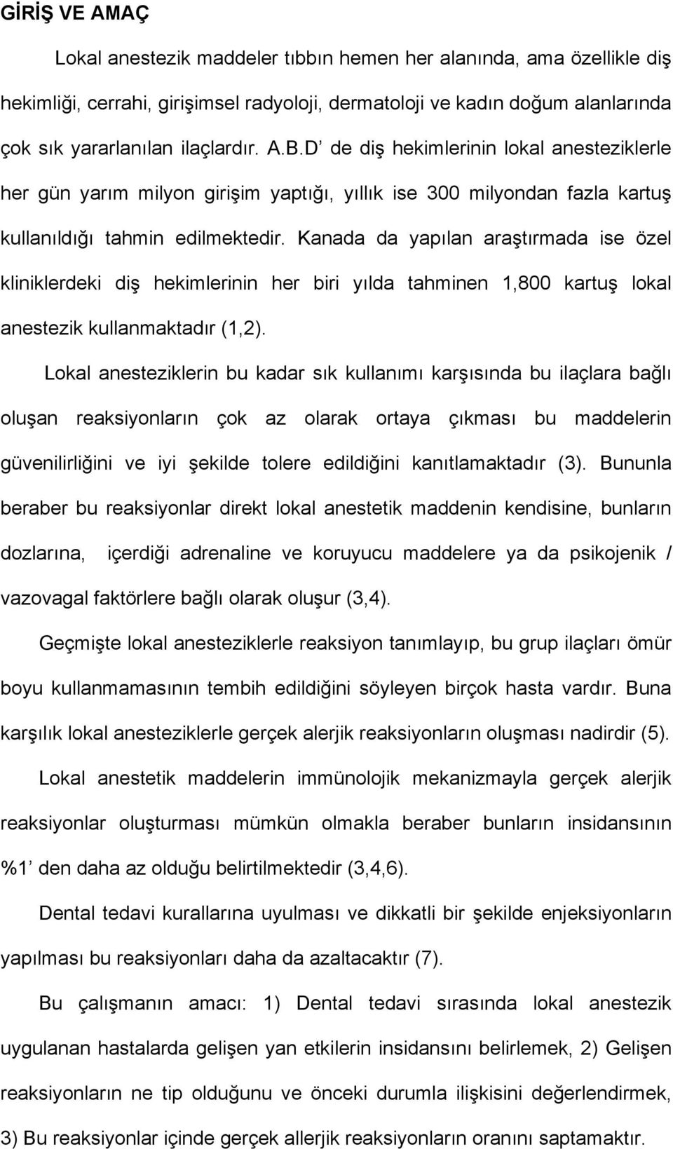 anada da yapılan araştırmada ise özel kliniklerdeki diş hekimlerinin her biri yılda tahminen 1,800 kartuş lokal anestezik kullanmaktadır (1,2).