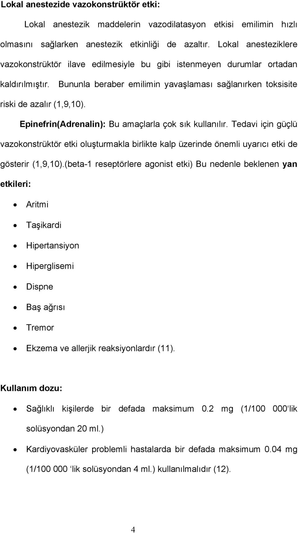 pinefrin(adrenalin): Bu amaçlarla çok sık kullanılır. Tedavi için güçlü vazokonstrüktör etki oluşturmakla birlikte kalp üzerinde önemli uyarıcı etki de gösterir (1,9,10).