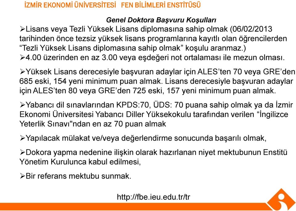 Yüksek Lisans derecesiyle başvuran adaylar için ALES ten 70 veya GRE den 685 eski, 154 yeni minimum puan almak.