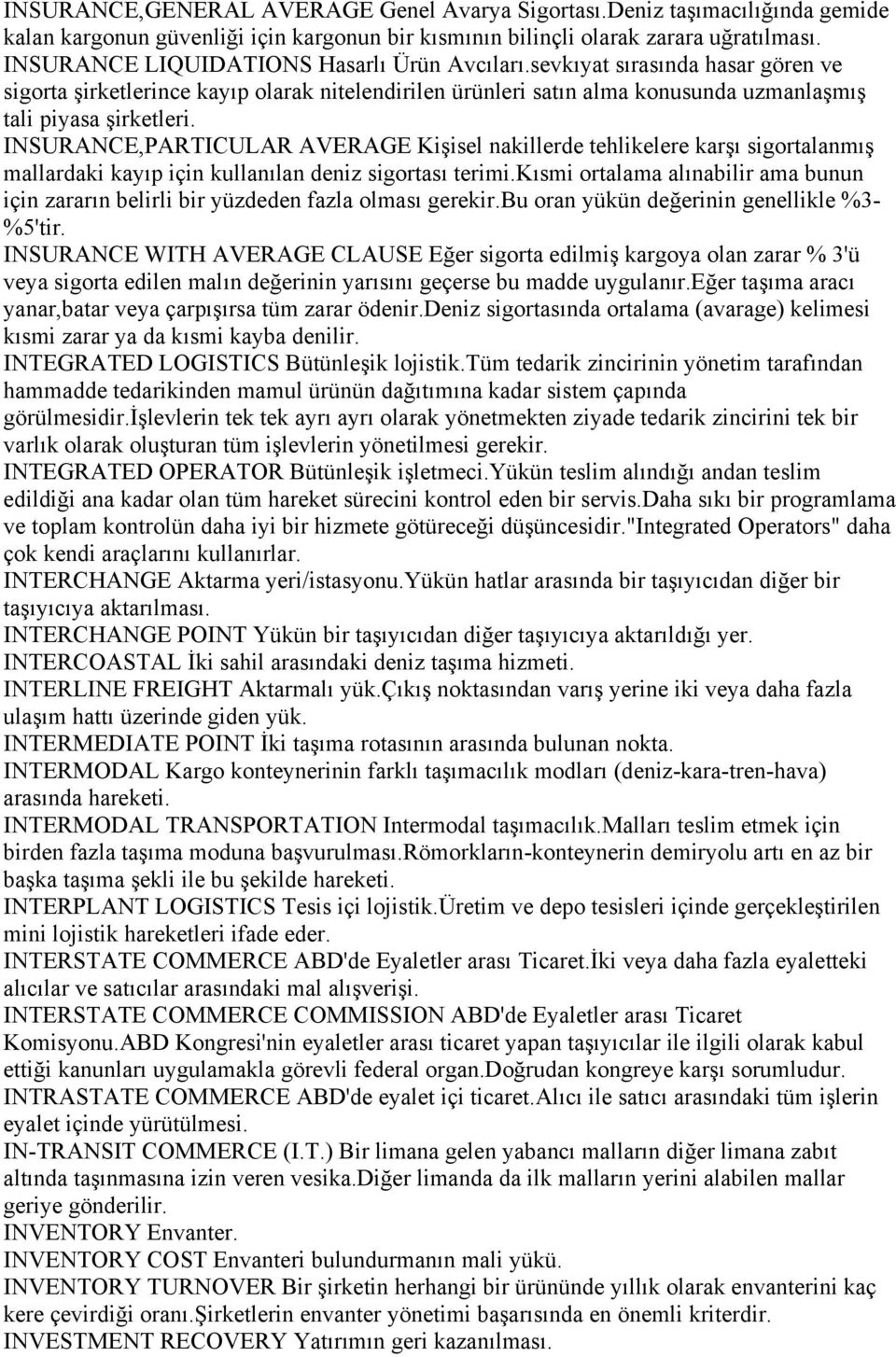 INSURANCE,PARTICULAR AVERAGE Kişisel nakillerde tehlikelere karşı sigortalanmış mallardaki kayıp için kullanılan deniz sigortası terimi.