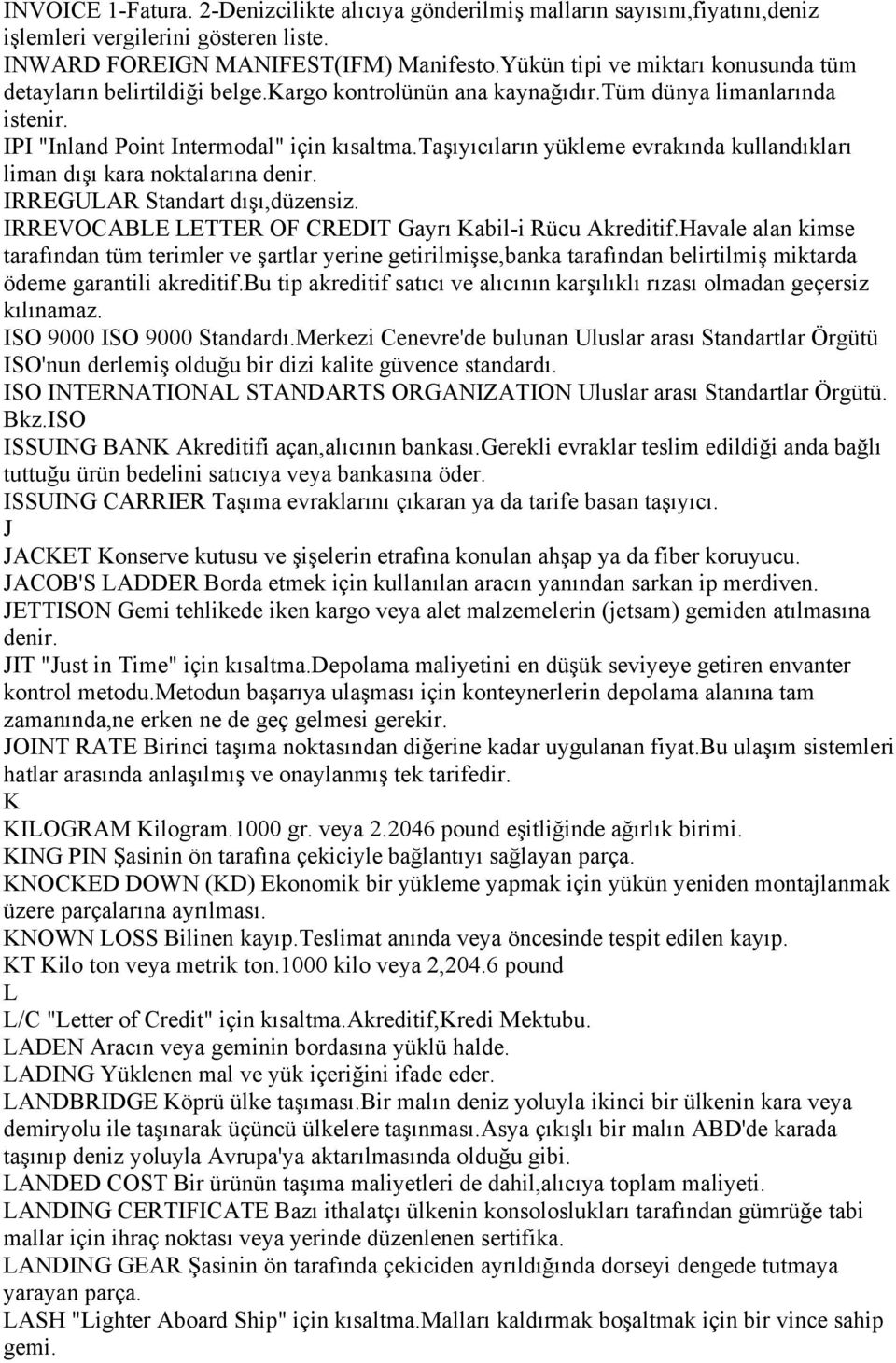 taşıyıcıların yükleme evrakında kullandıkları liman dışı kara noktalarına denir. IRREGULAR Standart dışı,düzensiz. IRREVOCABLE LETTER OF CREDIT Gayrı Kabil-i Rücu Akreditif.