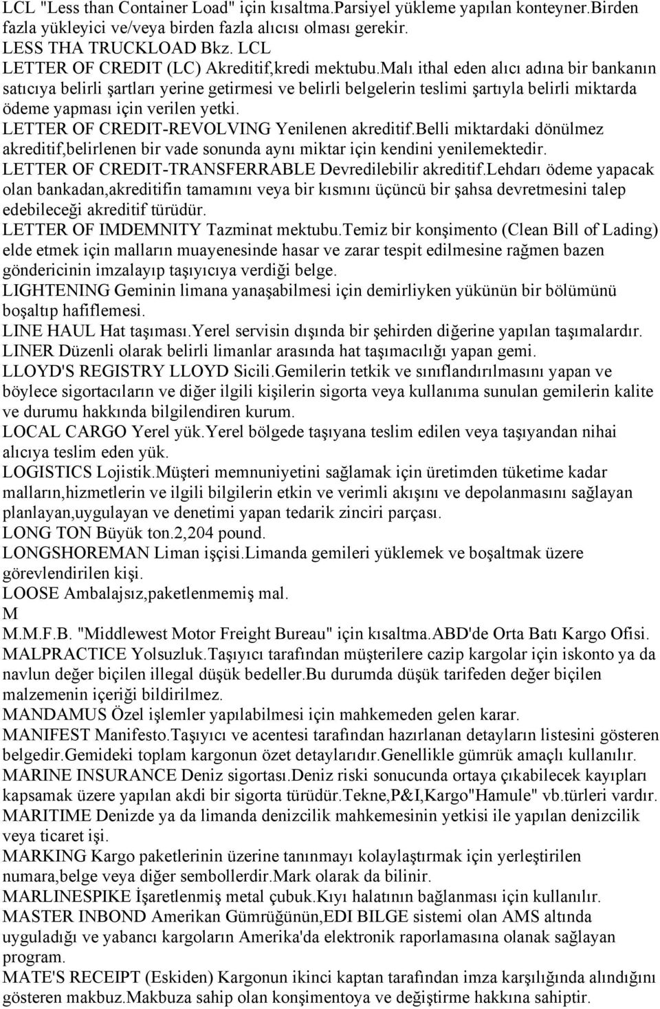 malı ithal eden alıcı adına bir bankanın satıcıya belirli şartları yerine getirmesi ve belirli belgelerin teslimi şartıyla belirli miktarda ödeme yapması için verilen yetki.