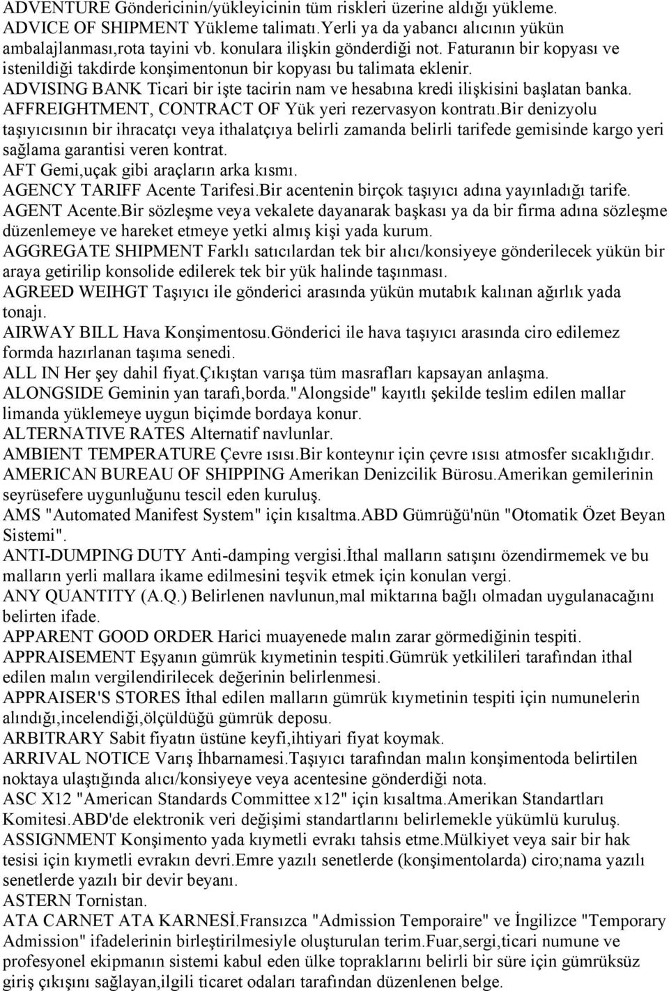 ADVISING BANK Ticari bir işte tacirin nam ve hesabına kredi ilişkisini başlatan banka. AFFREIGHTMENT, CONTRACT OF Yük yeri rezervasyon kontratı.