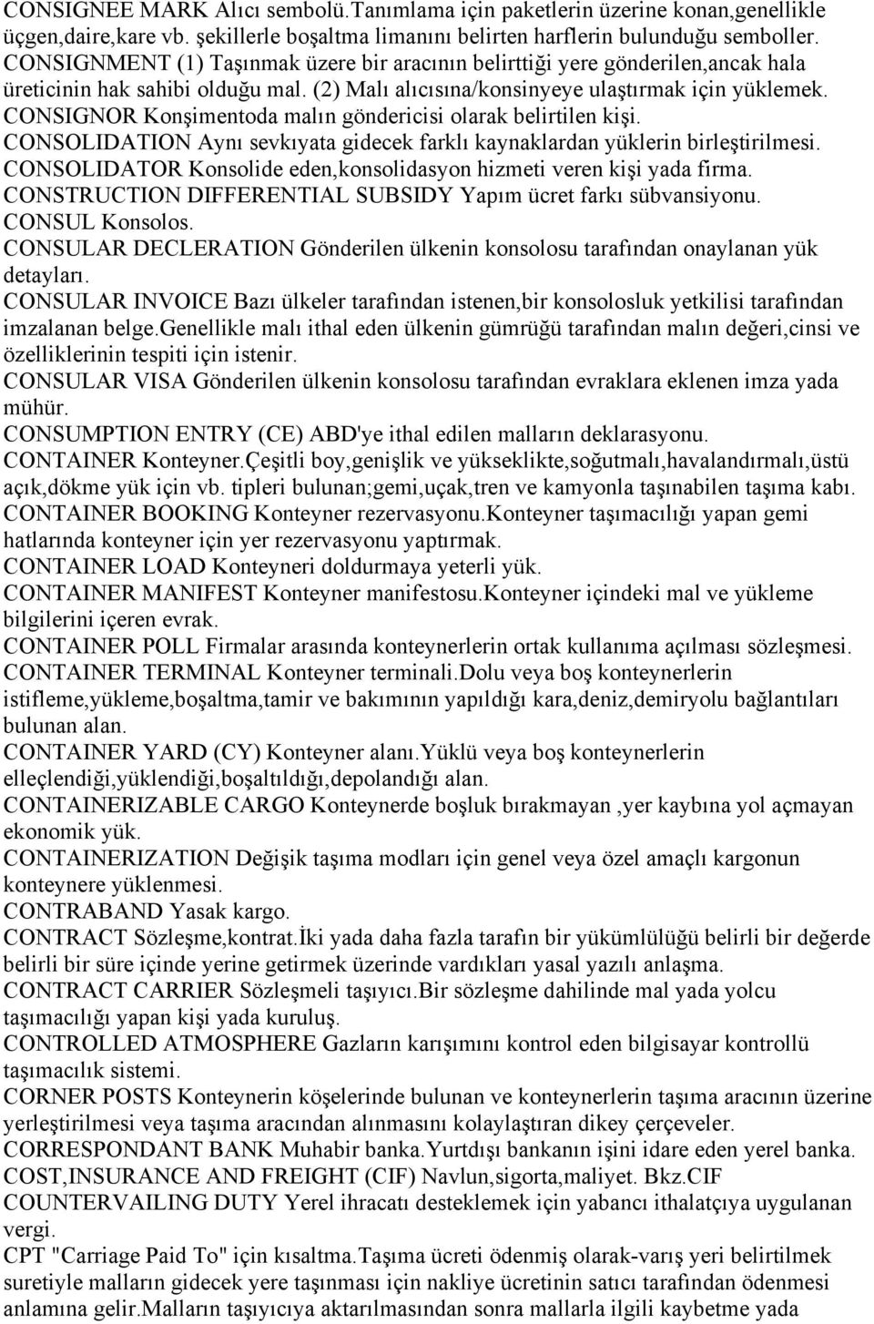 CONSIGNOR Konşimentoda malın göndericisi olarak belirtilen kişi. CONSOLIDATION Aynı sevkıyata gidecek farklı kaynaklardan yüklerin birleştirilmesi.