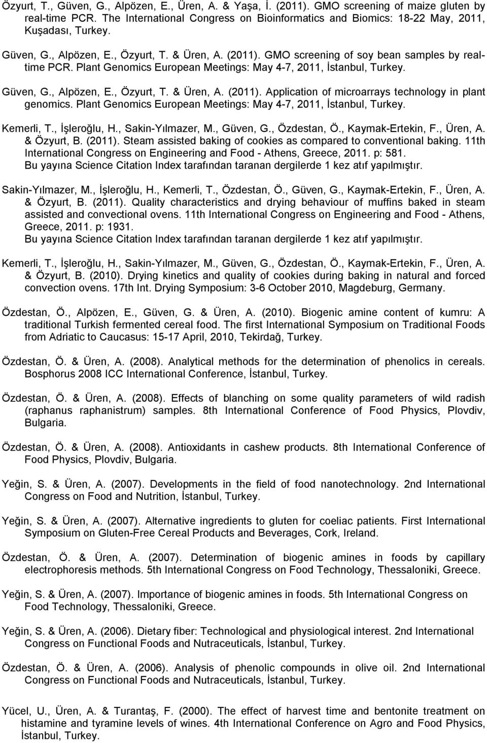 Plant Genomics European Meetings: May 4-7, 2011, İstanbul, Turkey. Güven, G., Alpözen, E., Özyurt, T. & Üren, A. (2011). Application of microarrays technology in plant genomics.