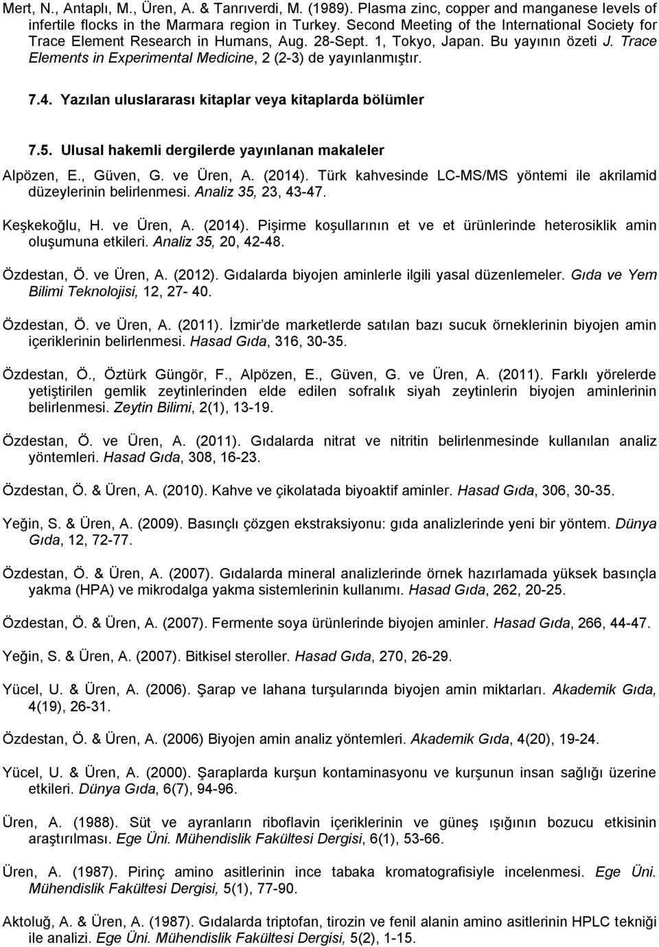 7.4. Yazılan uluslararası kitaplar veya kitaplarda bölümler 7.5. Ulusal hakemli dergilerde yayınlanan makaleler Alpözen, E., Güven, G. ve Üren, A. (2014).