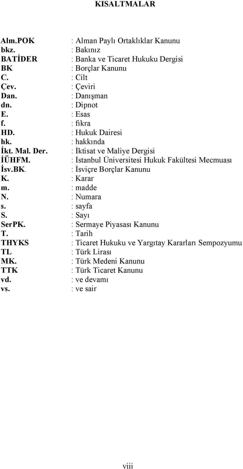 : İstanbul Üniversitesi Hukuk Fakültesi Mecmuası İsv.BK. : İsviçre Borçlar Kanunu K. : Karar m. : madde N. : Numara s. : sayfa S. : Sayı SerPK.