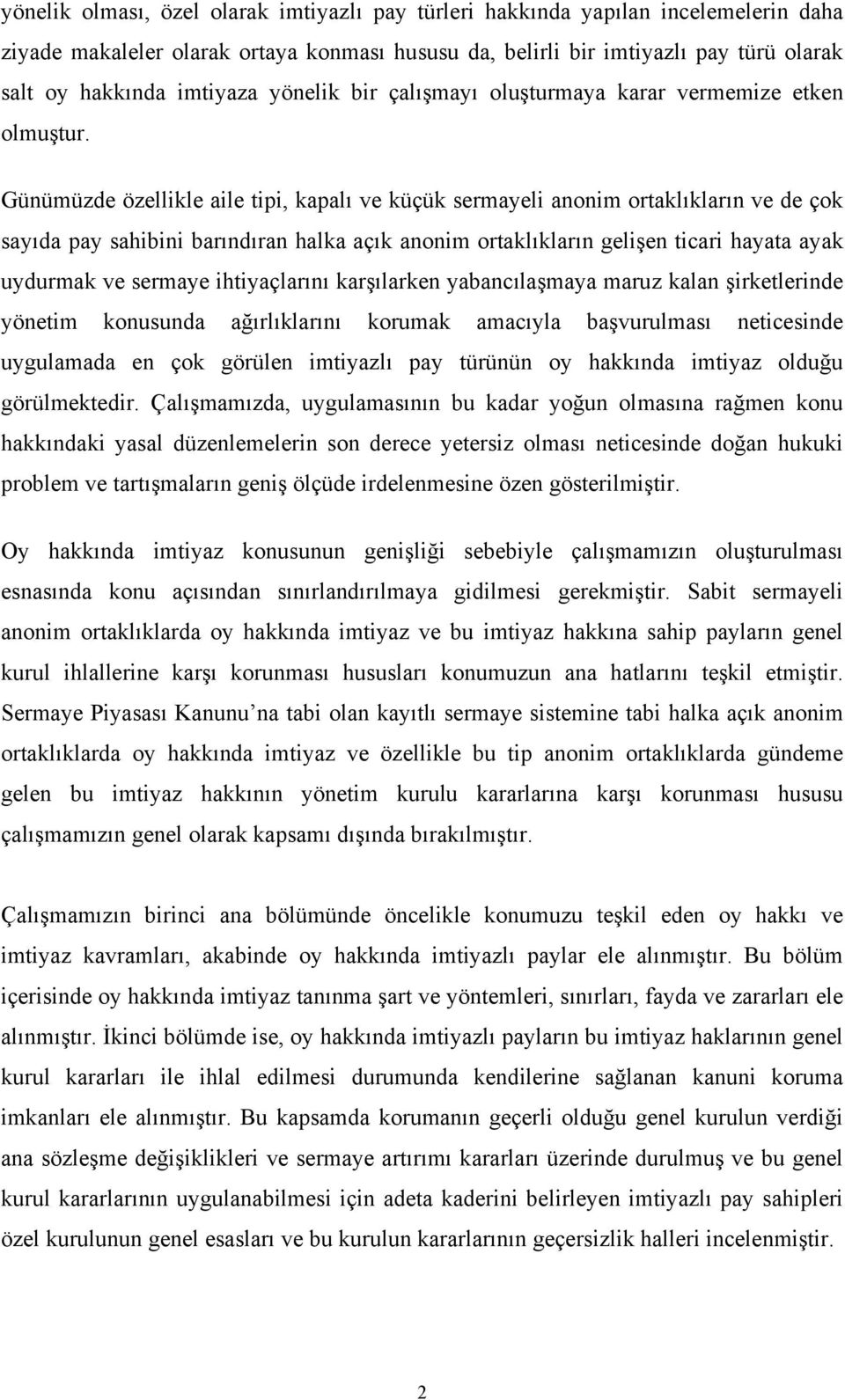 Günümüzde özellikle aile tipi, kapalı ve küçük sermayeli anonim ortaklıkların ve de çok sayıda pay sahibini barındıran halka açık anonim ortaklıkların gelişen ticari hayata ayak uydurmak ve sermaye