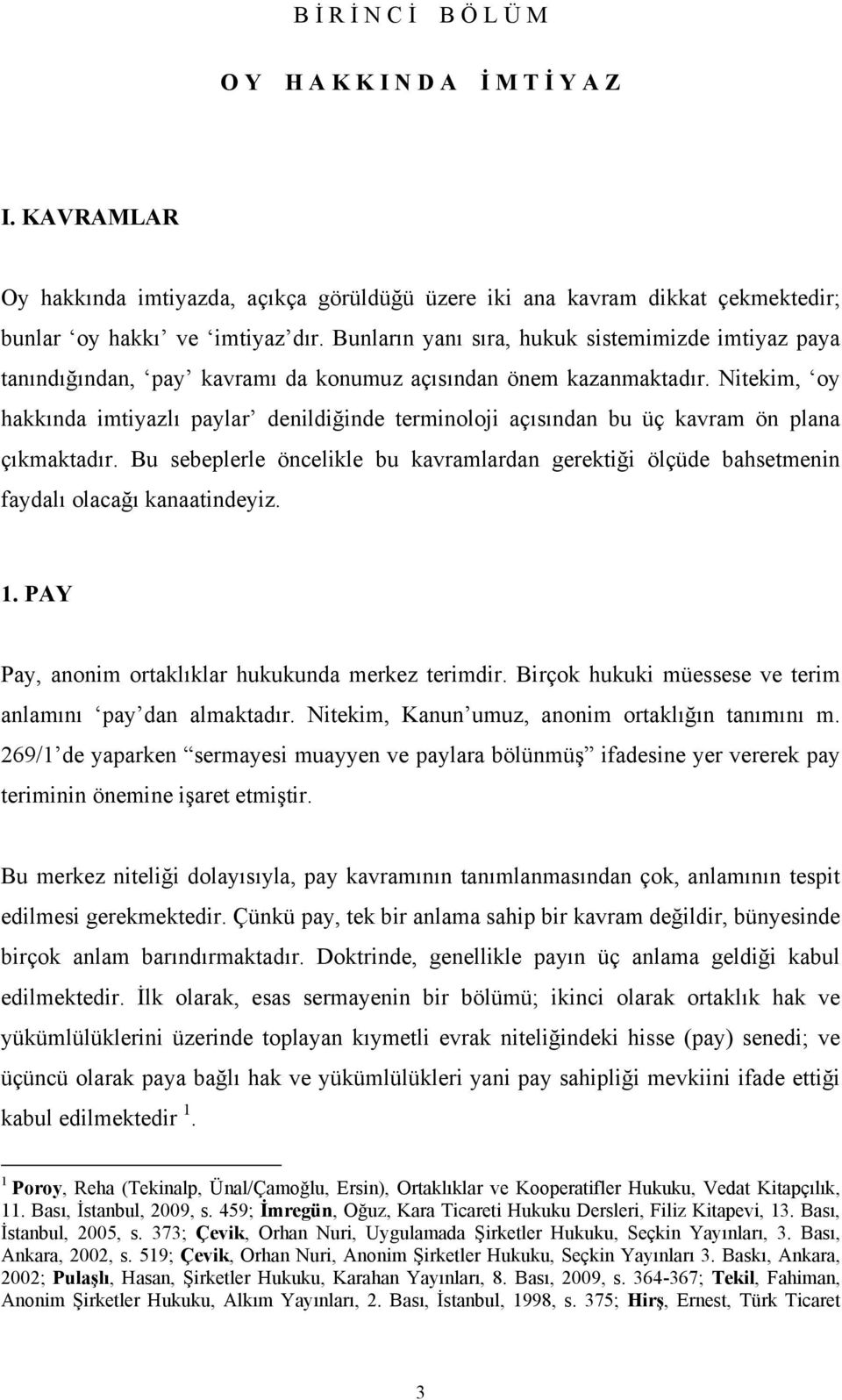 Nitekim, oy hakkında imtiyazlı paylar denildiğinde terminoloji açısından bu üç kavram ön plana çıkmaktadır.