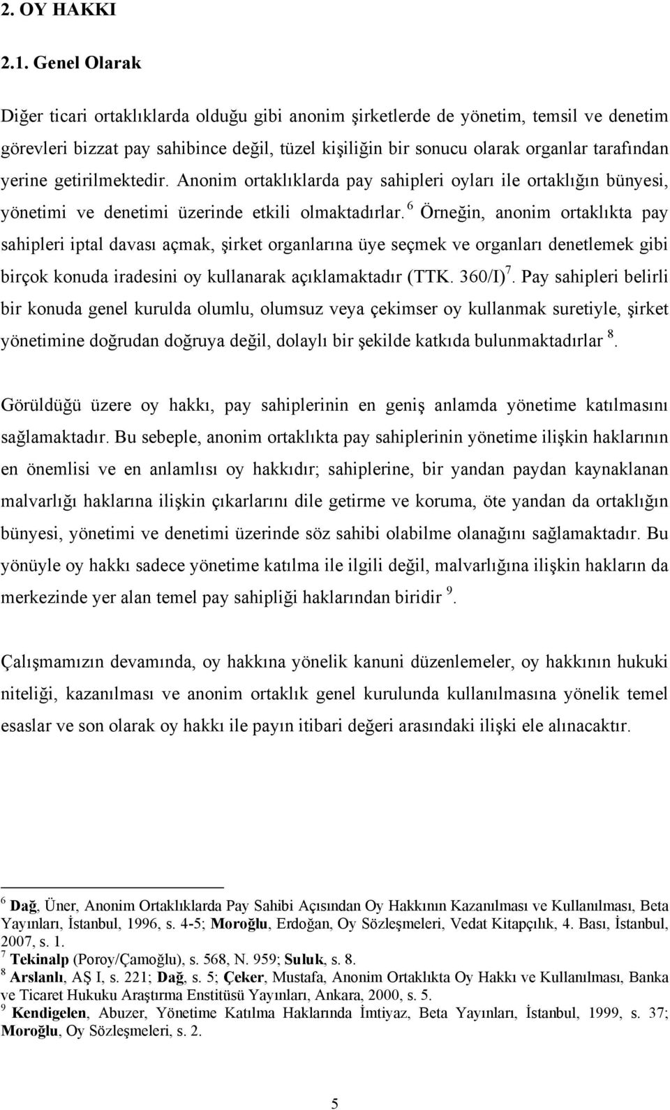 getirilmektedir. Anonim ortaklıklarda pay sahipleri oyları ile ortaklığın bünyesi, yönetimi ve denetimi üzerinde etkili olmaktadırlar.