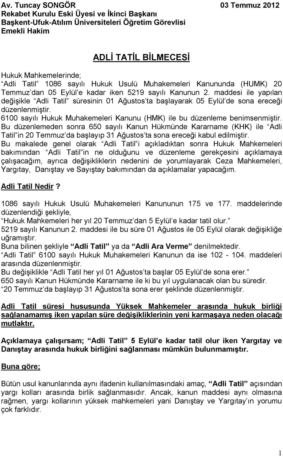 maddesi ile yapılan değişikle Adli Tatil süresinin 01 Ağustos ta başlayarak 05 Eylül de sona ereceği düzenlenmiştir. 6100 sayılı Hukuk Muhakemeleri Kanunu (HMK) ile bu düzenleme benimsenmiştir.