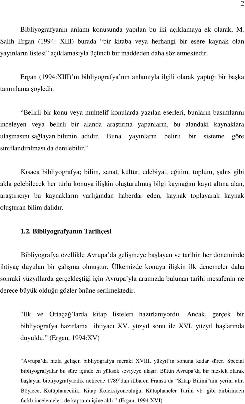 Ergan (1994:XIII) ın bibliyografya nın anlamıyla ilgili olarak yaptığı bir başka tanımlama şöyledir.