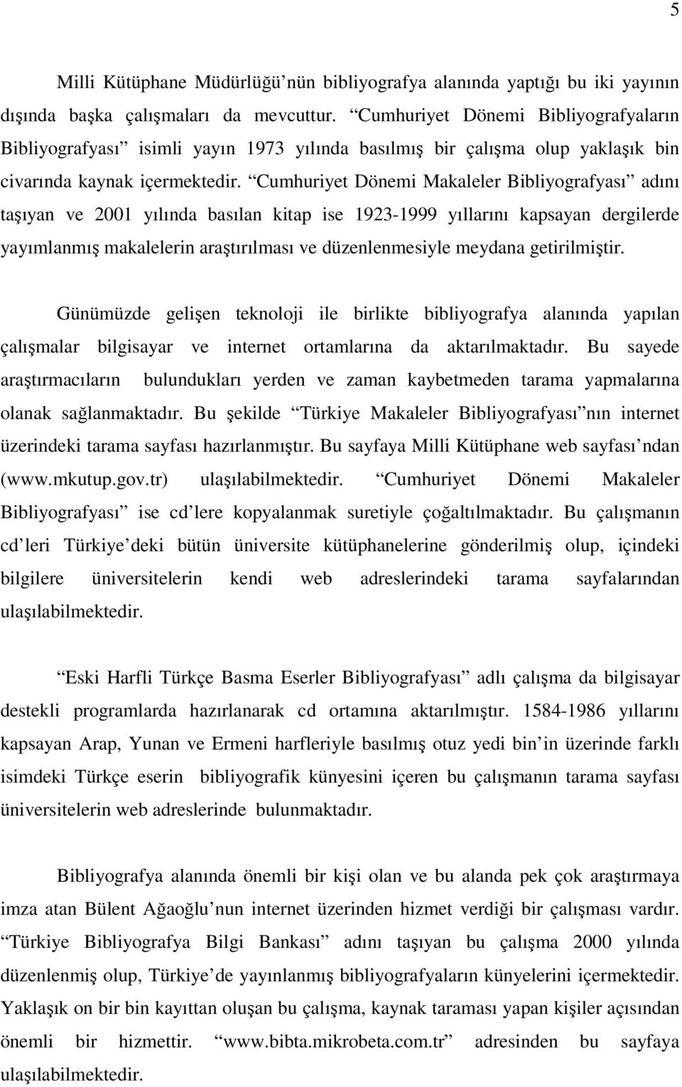 Cumhuriyet Dönemi Makaleler Bibliyografyası adını taşıyan ve 2001 yılında basılan kitap ise 1923-1999 yıllarını kapsayan dergilerde yayımlanmış makalelerin araştırılması ve düzenlenmesiyle meydana