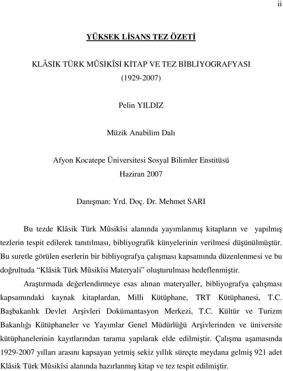 Bu suretle görülen eserlerin bir bibliyografya çalışması kapsamında düzenlenmesi ve bu doğrultuda Klâsik Türk Mûsikîsi Materyali oluşturulması hedeflenmiştir.