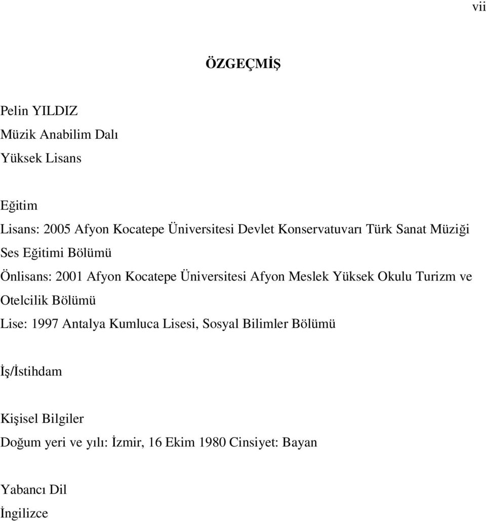 Üniversitesi Afyon Meslek Yüksek Okulu Turizm ve Otelcilik Bölümü Lise: 1997 Antalya Kumluca Lisesi,