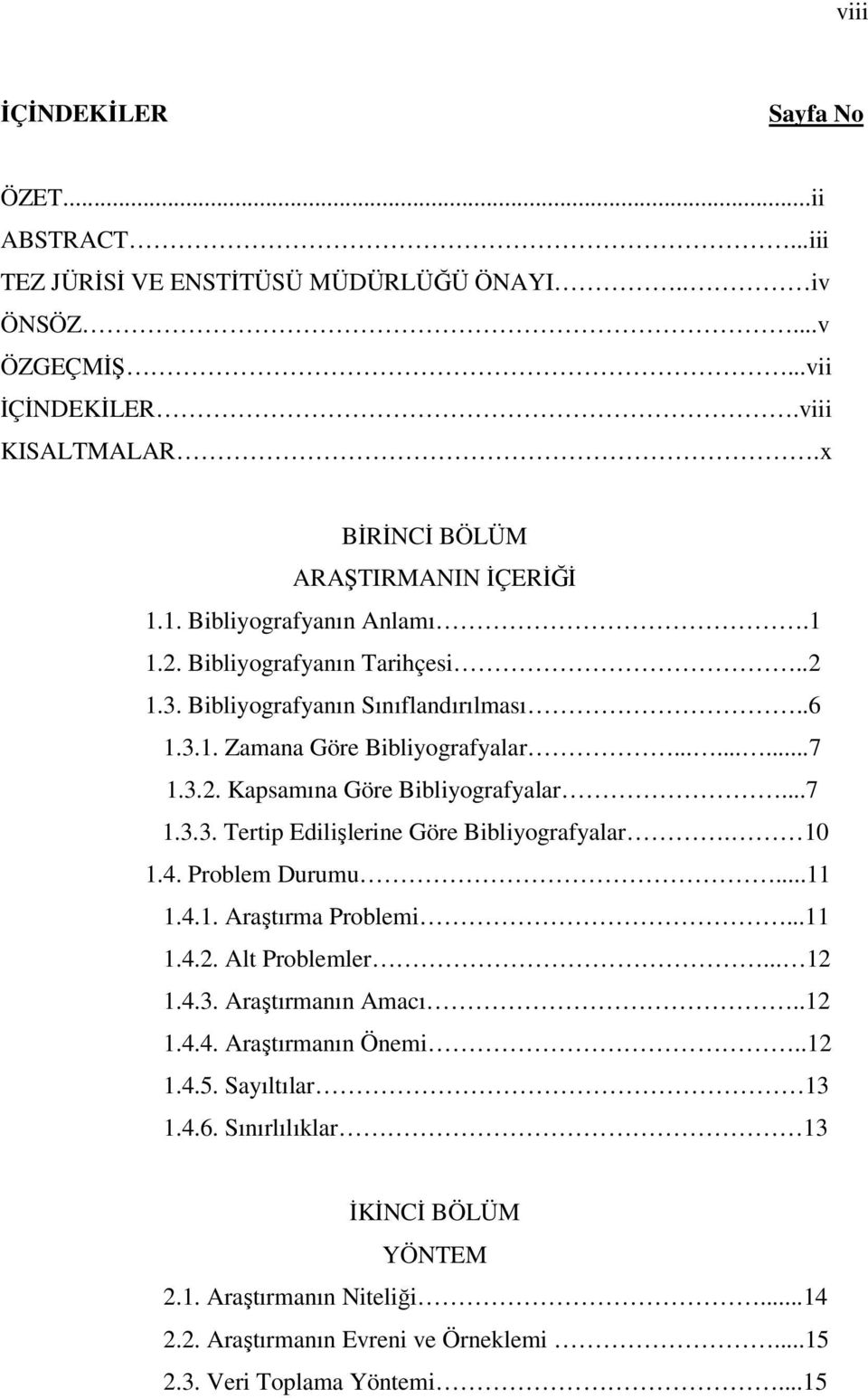 3.2. Kapsamına Göre Bibliyografyalar...7 1.3.3. Tertip Edilişlerine Göre Bibliyografyalar. 10 1.4. Problem Durumu...11 1.4.1. Araştırma Problemi...11 1.4.2. Alt Problemler... 12 1.4.3. Araştırmanın Amacı.