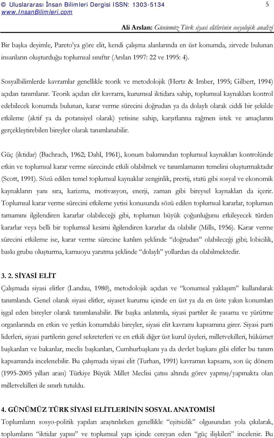 Teorik açıdan elit kavramı, kurumsal iktidara sahip, toplumsal kaynakları kontrol edebilecek konumda bulunan, karar verme sürecini doğrudan ya da dolaylı olarak ciddi bir şekilde etkileme (aktif ya