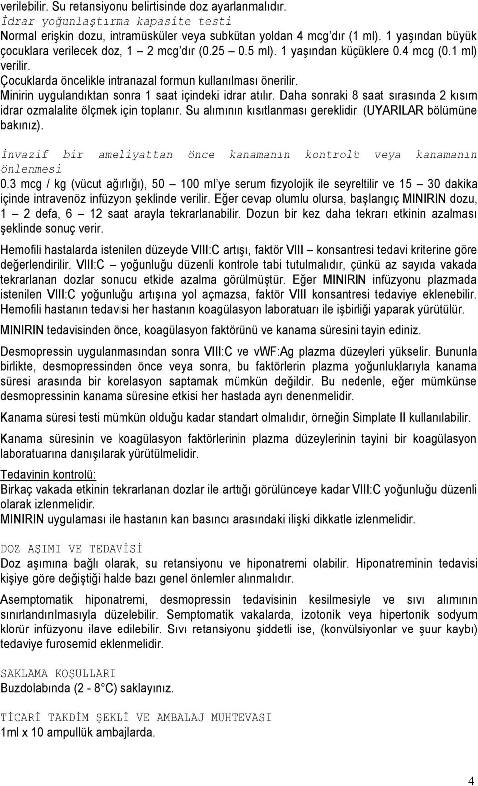 Daha sonraki 8 saat sırasında 2 kısım idrar ozmalalite ölçmek için toplanır. Su alımının kısıtlanması gereklidir. (UYARILAR bölümüne bakınız).