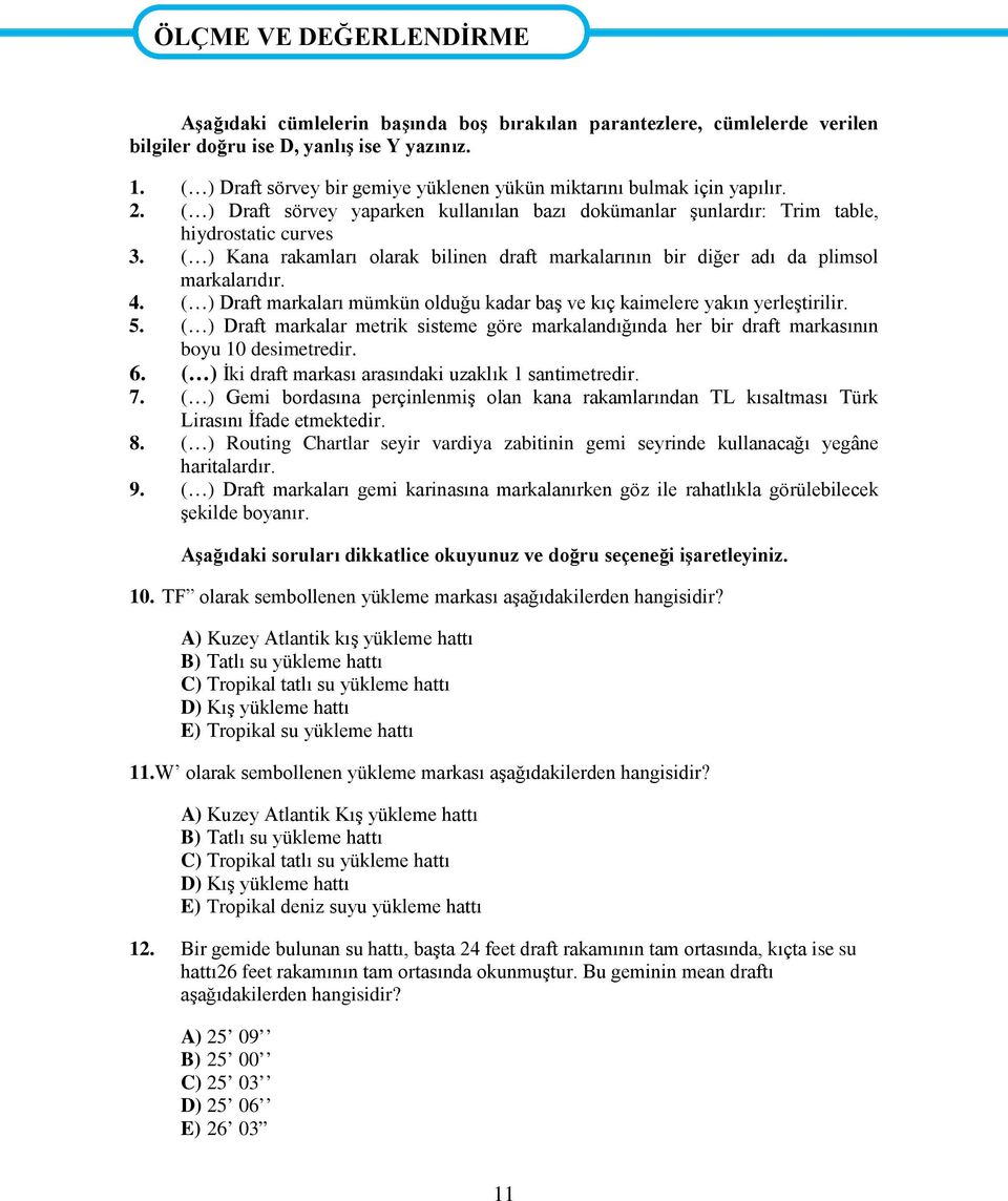 ( ) Kana rakamları olarak bilinen draft markalarının bir diğer adı da plimsol markalarıdır. 4. ( ) Draft markaları mümkün olduğu kadar baş ve kıç kaimelere yakın yerleştirilir. 5.