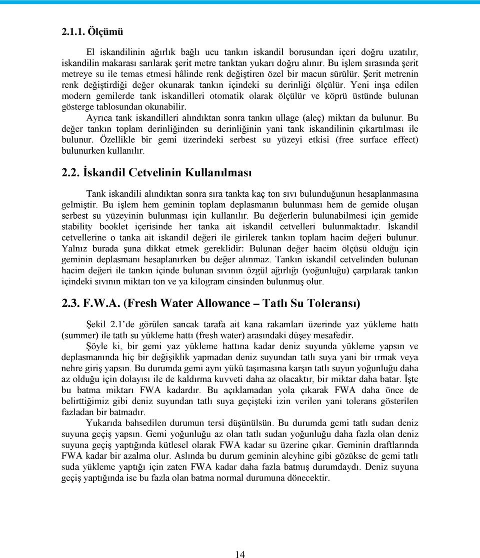 Yeni inşa edilen modern gemilerde tank iskandilleri otomatik olarak ölçülür ve köprü üstünde bulunan gösterge tablosundan okunabilir.