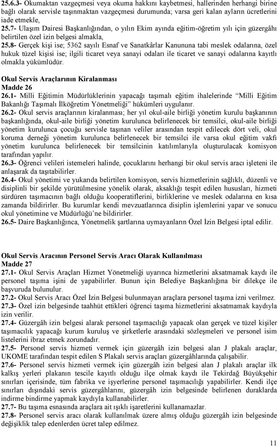 8- Gerçek kişi ise; 5362 sayılı Esnaf ve Sanatkârlar Kanununa tabi meslek odalarına, özel hukuk tüzel kişisi ise; ilgili ticaret veya sanayi odaları ile ticaret ve sanayi odalarına kayıtlı olmakla