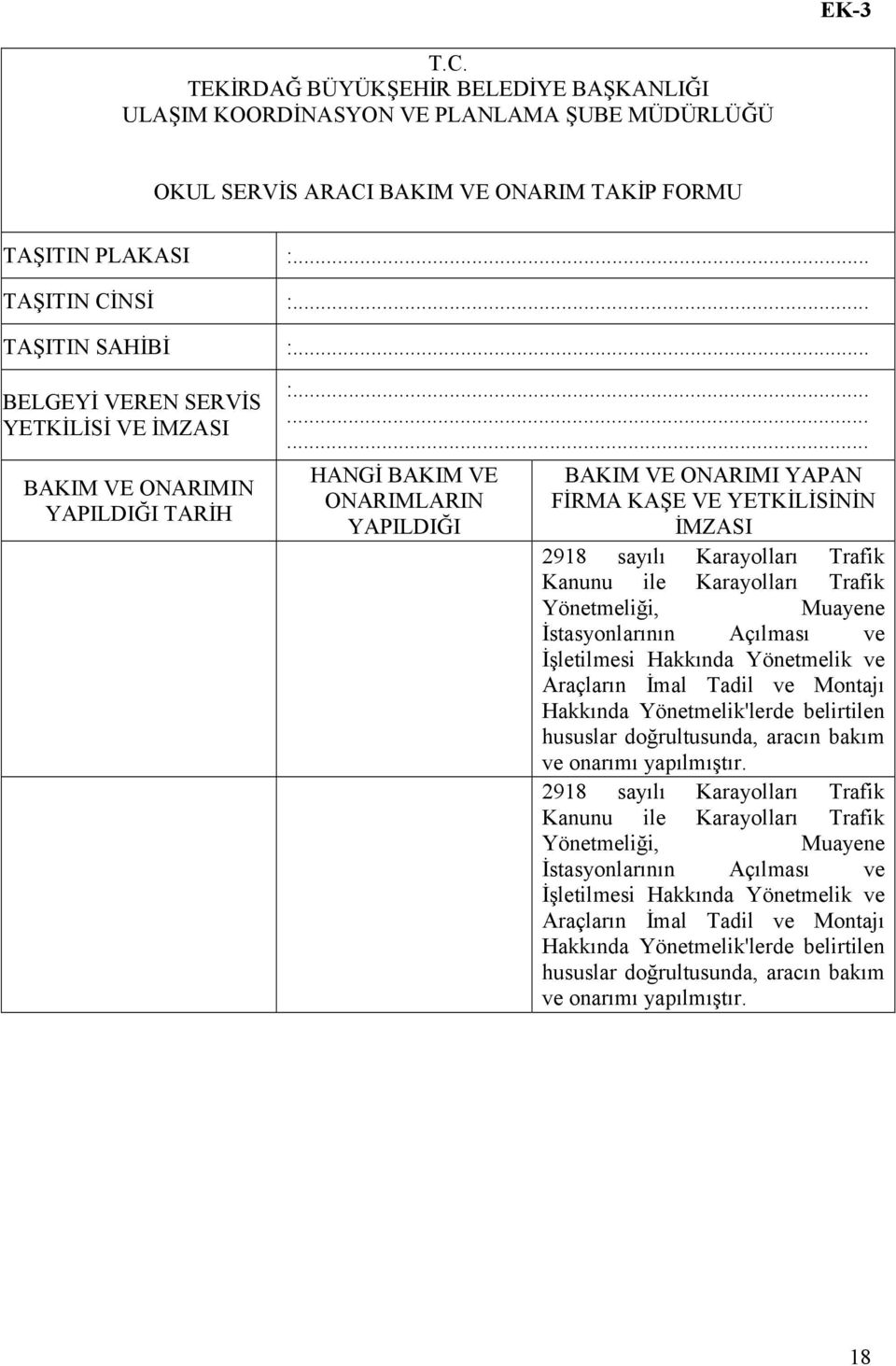 ........ HANGİ BAKIM VE ONARIMLARIN YAPILDIĞI BAKIM VE ONARIMI YAPAN FİRMA KAŞE VE YETKİLİSİNİN İMZASI 2918 sayılı Karayolları Trafik Kanunu ile Karayolları Trafik Yönetmeliği, Muayene