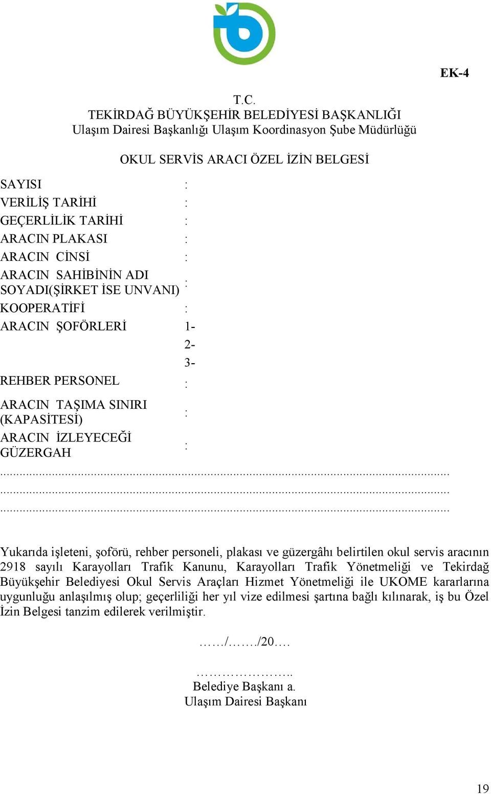 ADI SOYADI(ŞİRKET İSE UNVANI) : KOOPERATİFİ : ARACIN ŞOFÖRLERİ 1-2- 3- REHBER PERSONEL : OKUL SERVİS ARACI ÖZEL İZİN BELGESİ ARACIN TAŞIMA SINIRI : (KAPASİTESİ) ARACIN İZLEYECEĞİ : GÜZERGAH.