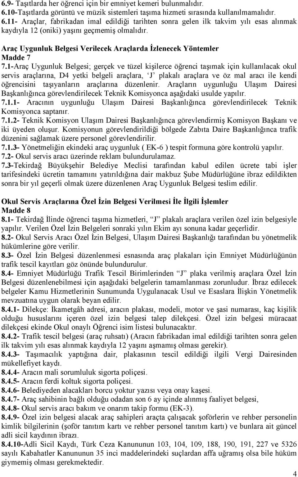 11- Araçlar, fabrikadan imal edildiği tarihten sonra gelen ilk takvim yılı esas alınmak kaydıyla 12 (oniki) yaşını geçmemiş olmalıdır.