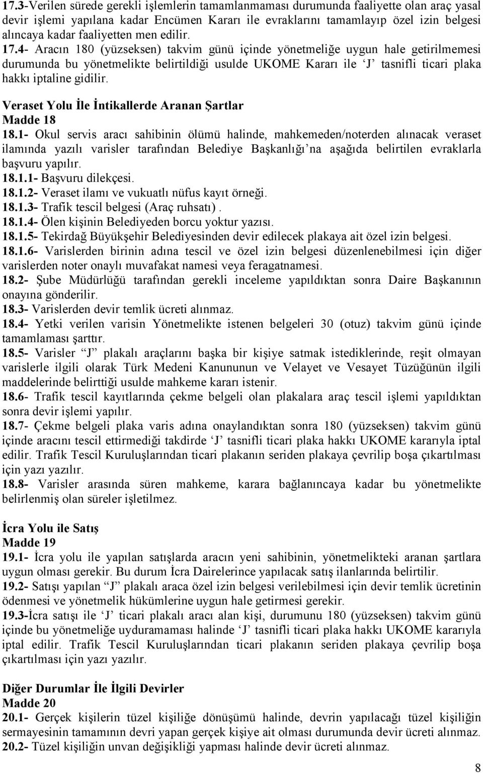 4- Aracın 180 (yüzseksen) takvim günü içinde yönetmeliğe uygun hale getirilmemesi durumunda bu yönetmelikte belirtildiği usulde UKOME Kararı ile J tasnifli ticari plaka hakkı iptaline gidilir.