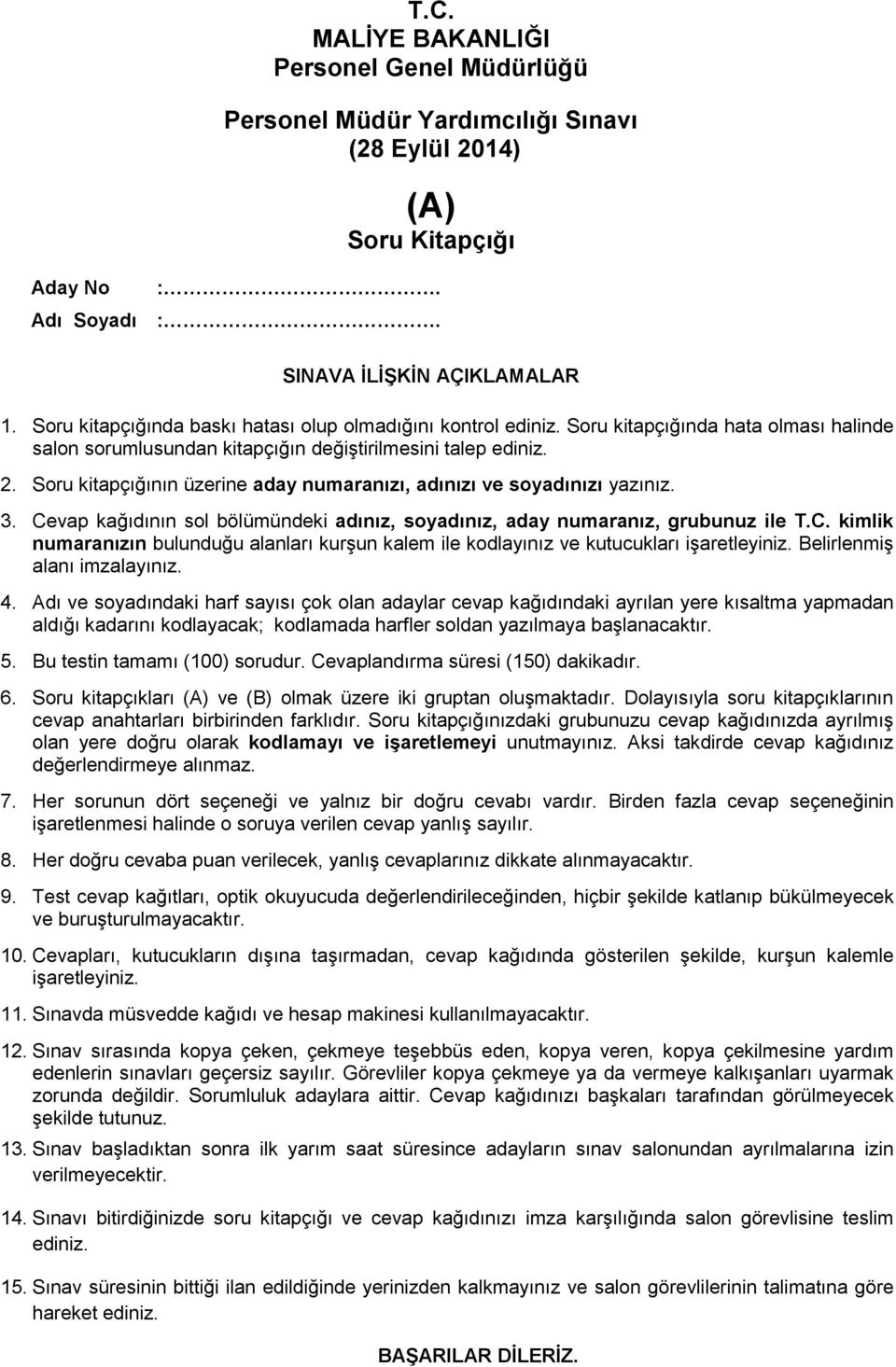 Soru kitapçığının üzerine aday numaranızı, adınızı ve soyadınızı yazınız. 3. Cevap kağıdının sol bölümündeki adınız, soyadınız, aday numaranız, grubunuz ile T.C. kimlik numaranızın bulunduğu alanları kurşun kalem ile kodlayınız ve kutucukları işaretleyiniz.