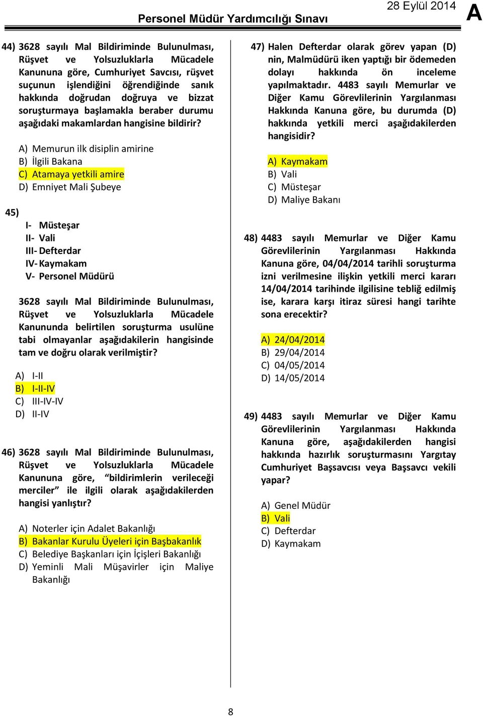 45) ) Memurun ilk disiplin amirine B) İlgili Bakana C) tamaya yetkili amire D) Emniyet Mali Şubeye I- Müsteşar II- Vali III- Defterdar IV- Kaymakam V- Personel Müdürü 3628 sayılı Mal Bildiriminde