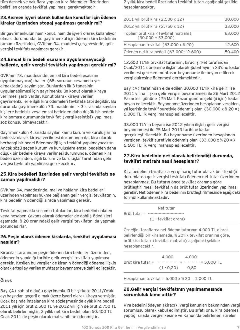 Bir gayrimenkulün hem konut, hem de işyeri olarak kullanılıyor olması durumunda, bu gayrimenkul için ödenen kira bedelinin tamamı üzerinden, GVK nın 94.