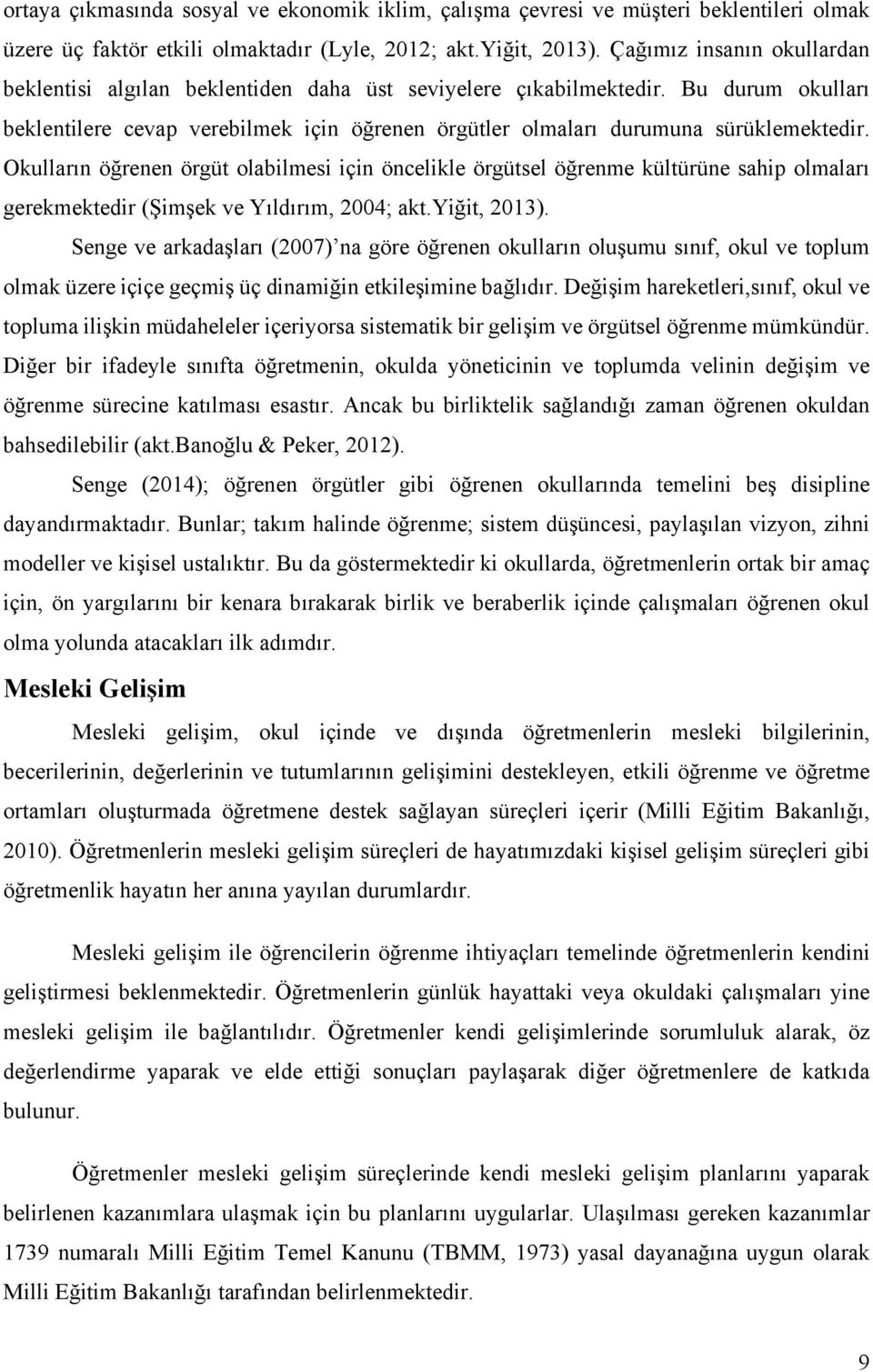 Okulların öğrenen örgüt olabilmesi için öncelikle örgütsel öğrenme kültürüne sahip olmaları gerekmektedir (Şimşek ve Yıldırım, 2004; akt.yiğit, 2013).