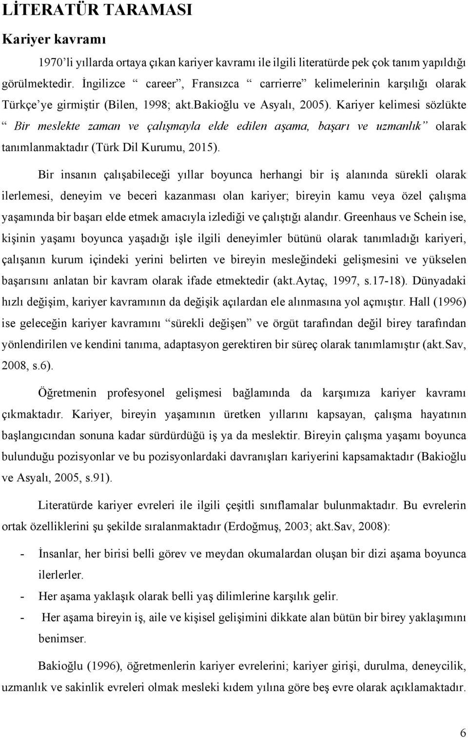 Kariyer kelimesi sözlükte Bir meslekte zaman ve çalışmayla elde edilen aşama, başarı ve uzmanlık olarak tanımlanmaktadır (Türk Dil Kurumu, 2015).