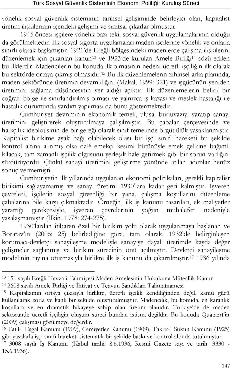 1921 de Ereğli bölgesindeki madenlerde çalışma ilişkilerini düzenlemek için çıkarılan kanun 13 ve 1923 de kurulan Amele Birliği 14 sözü edilen bu ilklerdir.